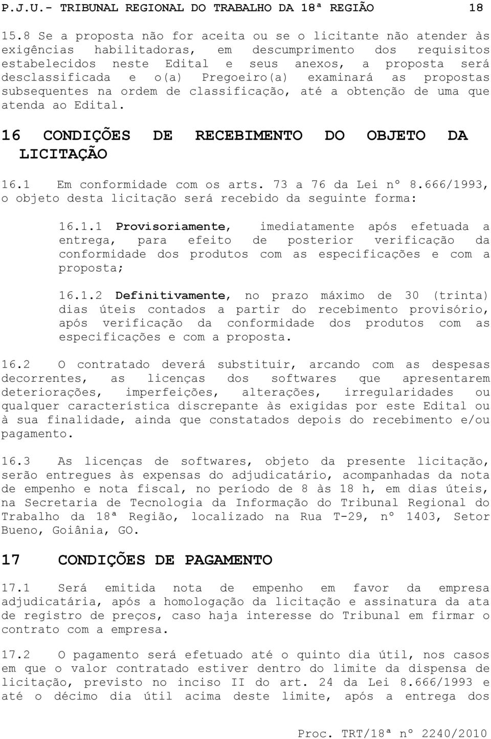 o(a) Pregoeiro(a) examinará as propostas subsequentes na ordem de classificação, até a obtenção de uma que atenda ao Edital. 16 CONDIÇÕES DE RECEBIMENTO DO OBJETO DA LICITAÇÃO 16.