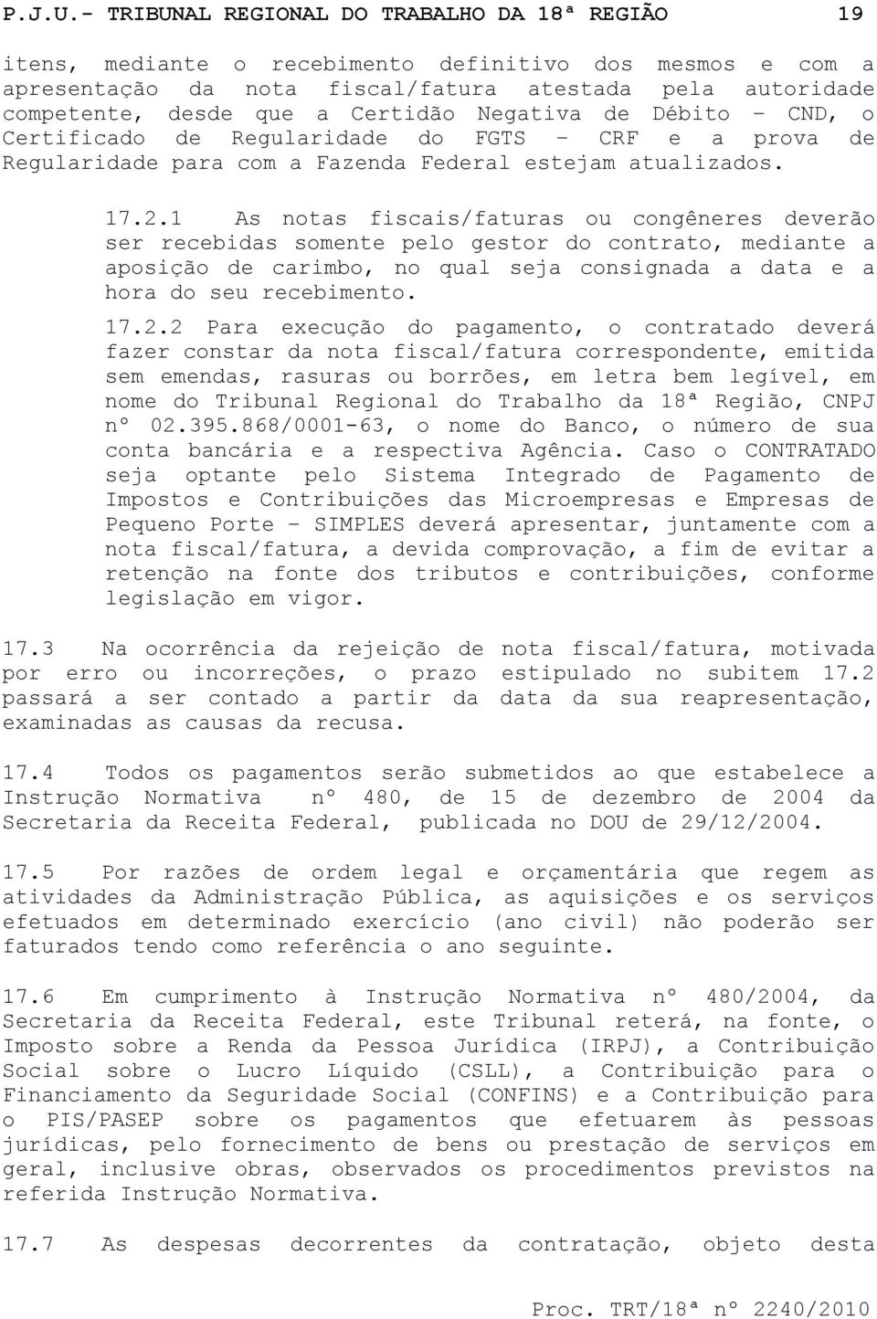 Certidão Negativa de Débito CND, o Certificado de Regularidade do FGTS CRF e a prova de Regularidade para com a Fazenda Federal estejam atualizados. 17.2.