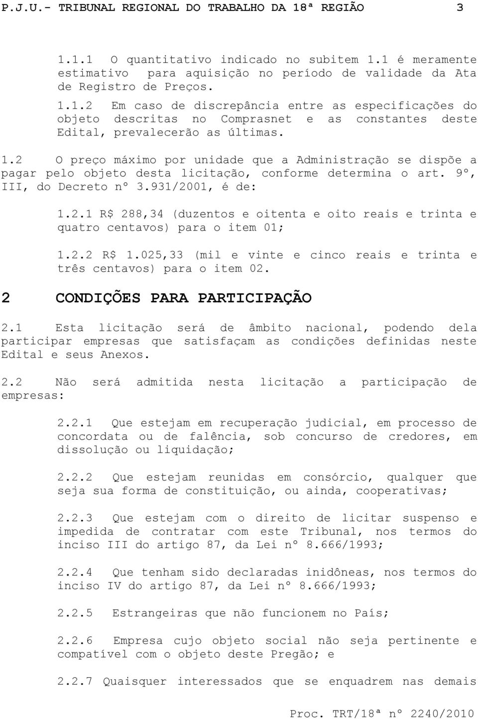 2.2 R$ 1.025,33 (mil e vinte e cinco reais e trinta e três centavos) para o item 02. 2 CONDIÇÕES PARA PARTICIPAÇÃO 2.