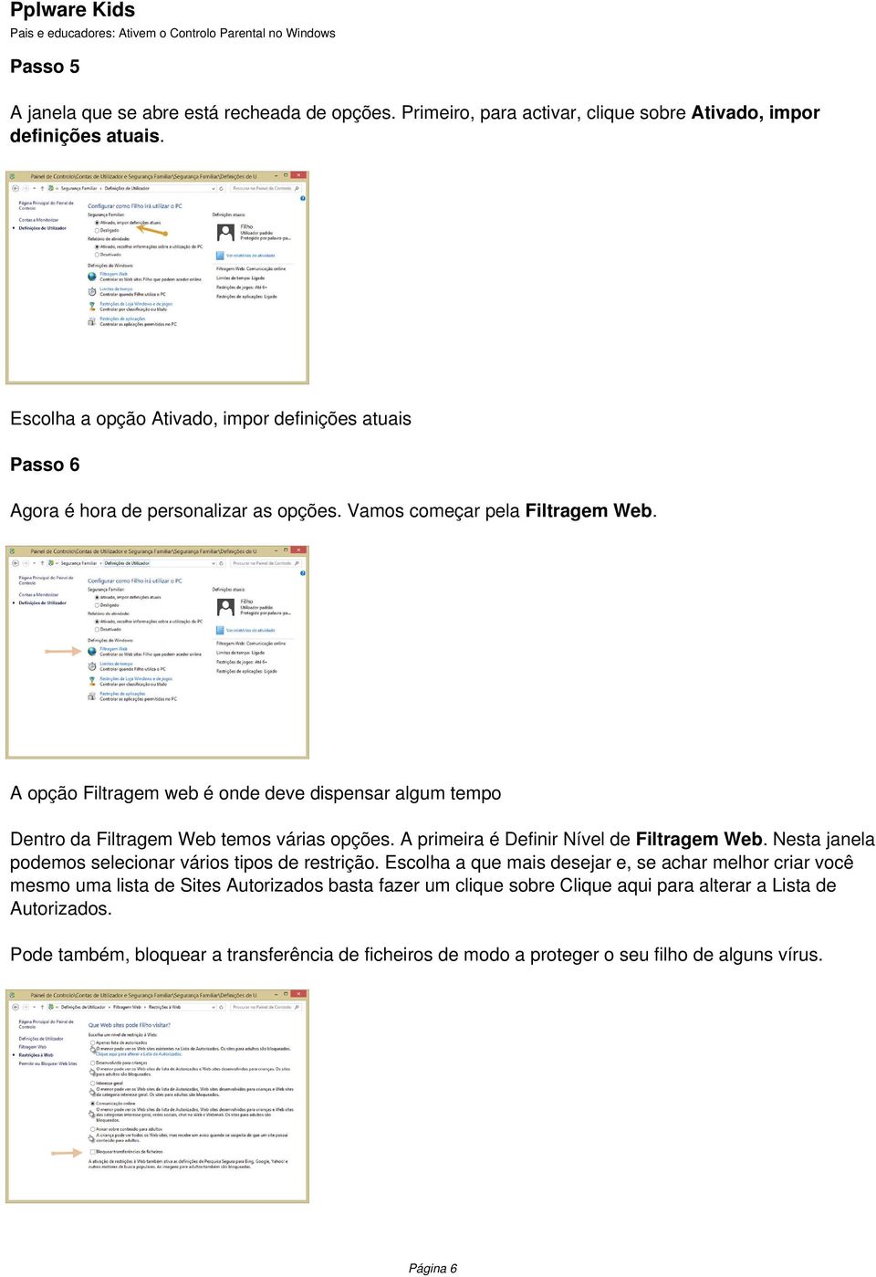 A opção Filtragem web é onde deve dispensar algum tempo Dentro da Filtragem Web temos várias opções. A primeira é Definir Nível de Filtragem Web.