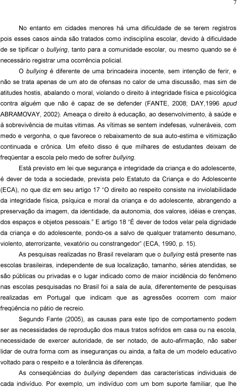 O bullying é diferente de uma brincadeira inocente, sem intenção de ferir, e não se trata apenas de um ato de ofensas no calor de uma discussão, mas sim de atitudes hostis, abalando o moral, violando