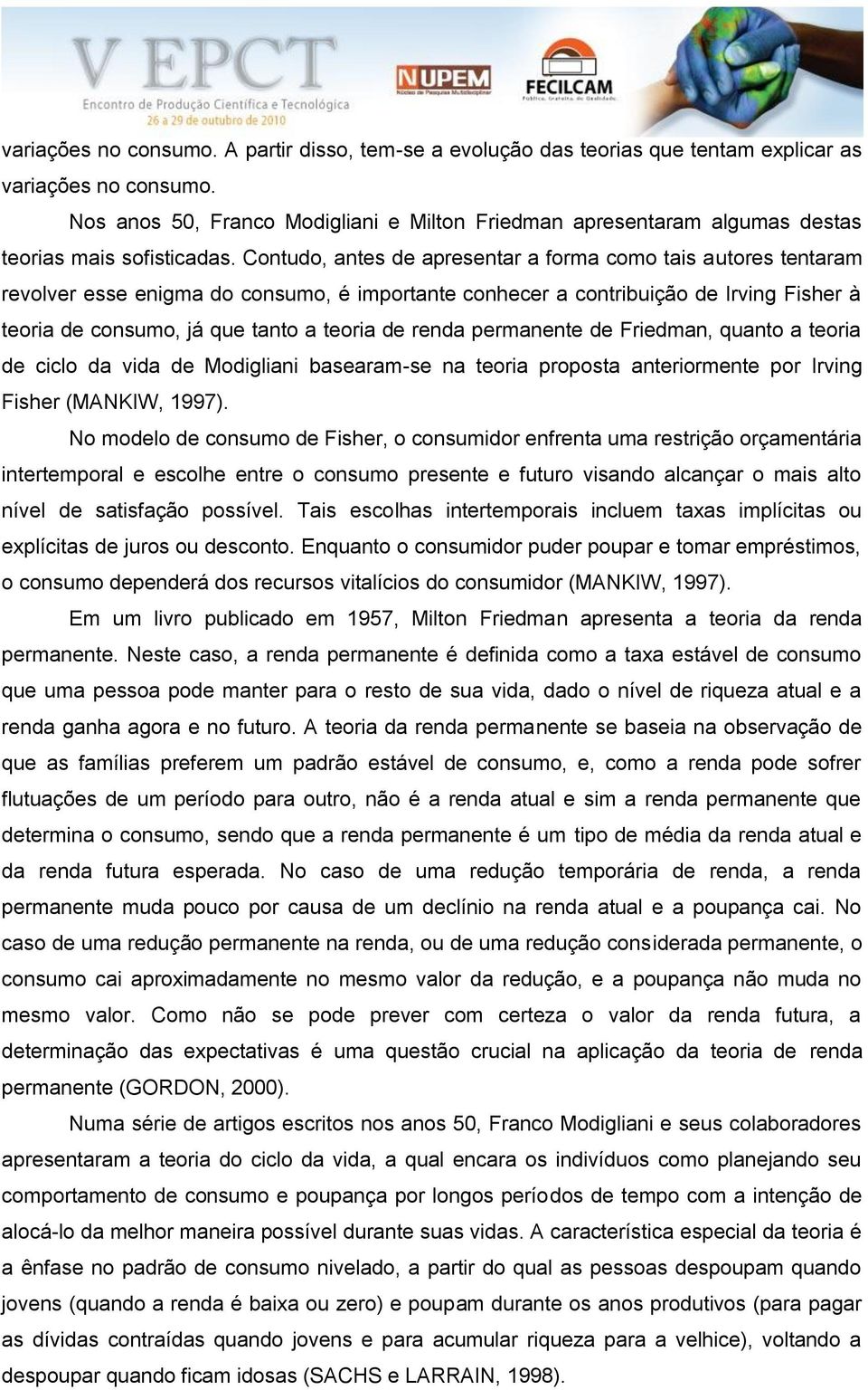 Conudo, anes de apresenar a forma como ais auores enaram revolver esse enigma do consumo, é imporane conhecer a conribuição de Irving Fisher à eoria de consumo, já que ano a eoria de renda permanene