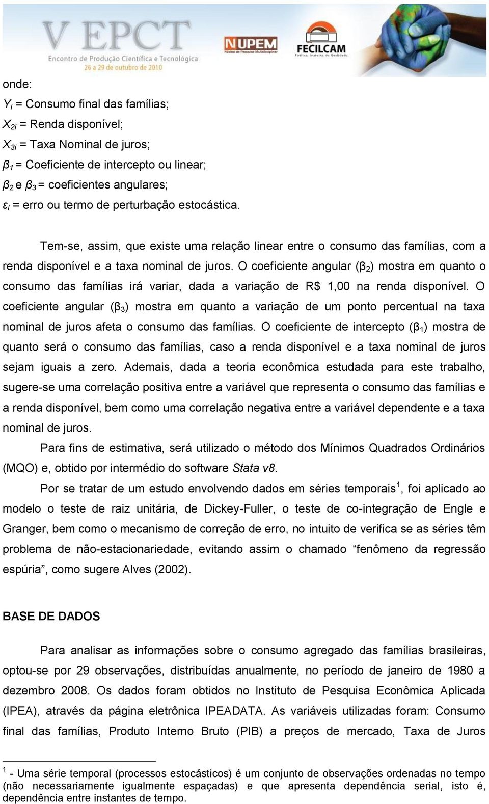 O coeficiene angular (β 2 ) mosra em quano o consumo das famílias irá variar, dada a variação de R$ 1,00 na renda disponível.