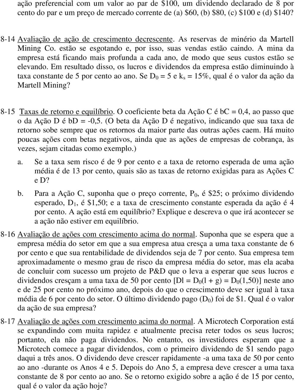 A mina da empresa está ficando mais profunda a cada ano, de modo que seus custos estão se elevando.