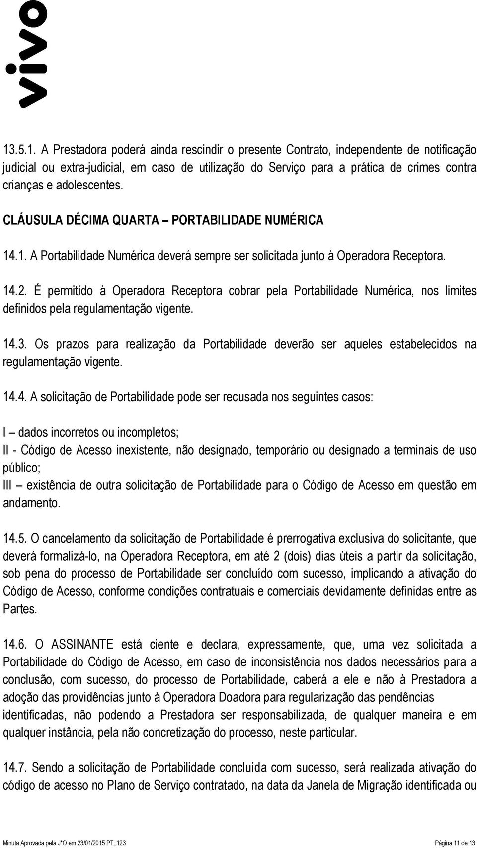 É permitido à Operadora Receptora cobrar pela Portabilidade Numérica, nos limites definidos pela regulamentação vigente. 14.3.