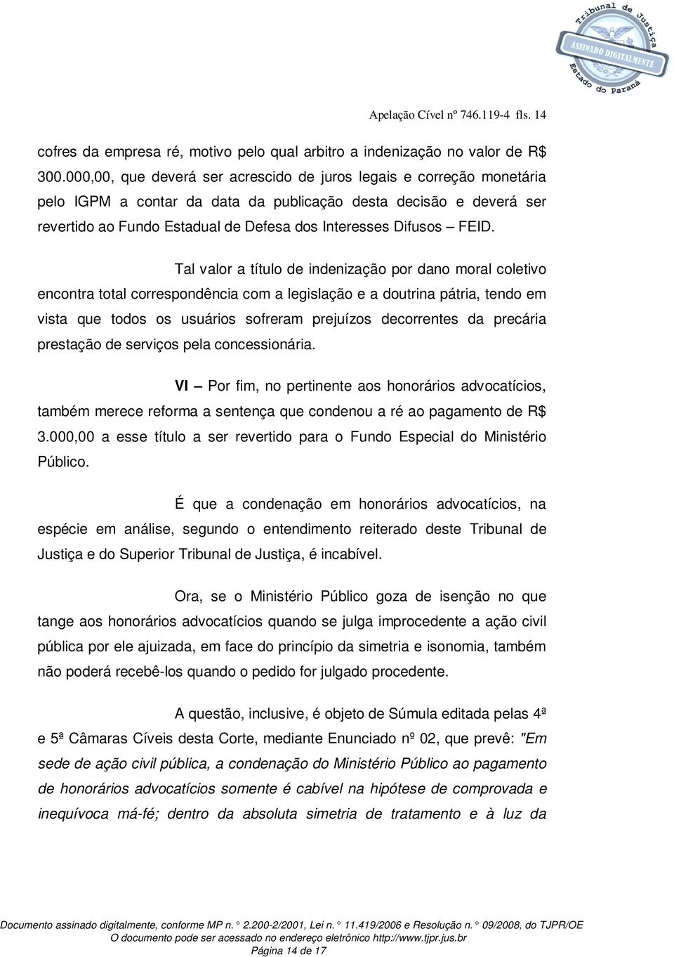 FEID. Tal valor a título de indenização por dano moral coletivo encontra total correspondência com a legislação e a doutrina pátria, tendo em vista que todos os usuários sofreram prejuízos