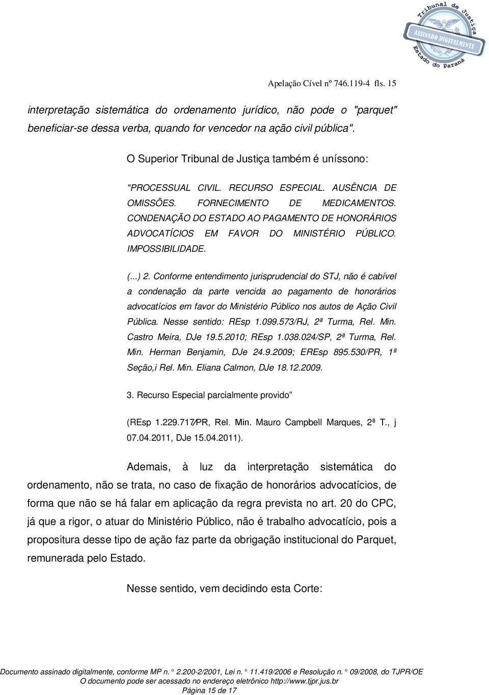 CONDENAÇÃO DO ESTADO AO PAGAMENTO DE HONORÁRIOS ADVOCATÍCIOS EM FAVOR DO MINISTÉRIO PÚBLICO. IMPOSSIBILIDADE. (...) 2.