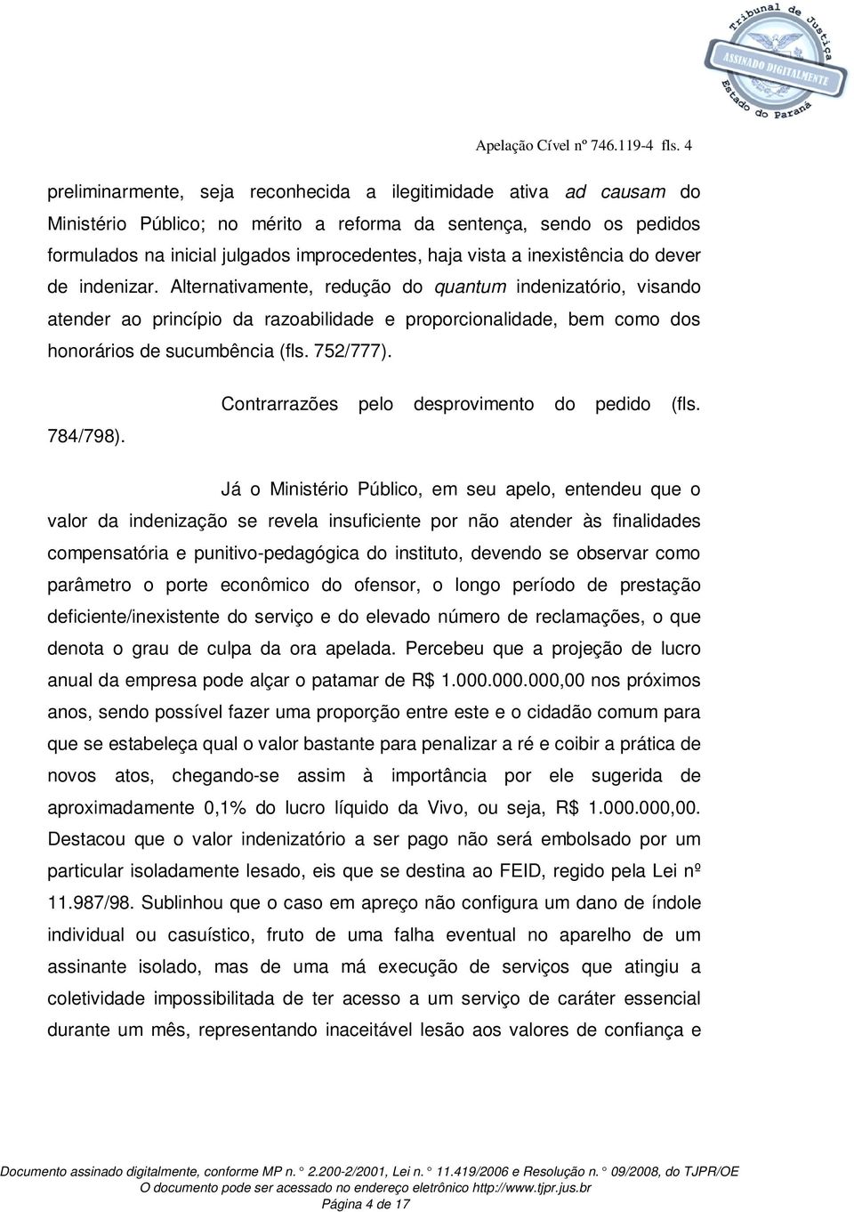 inexistência do dever de indenizar. Alternativamente, redução do quantum indenizatório, visando atender ao princípio da razoabilidade e proporcionalidade, bem como dos honorários de sucumbência (fls.