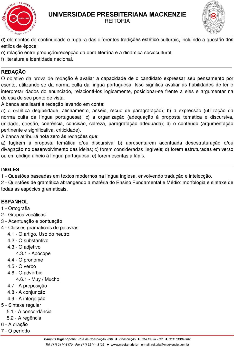 REDAÇÃO O objetivo da prova de redação é avaliar a capacidade de o candidato expressar seu pensamento por escrito, utilizando-se da norma culta da língua portuguesa.