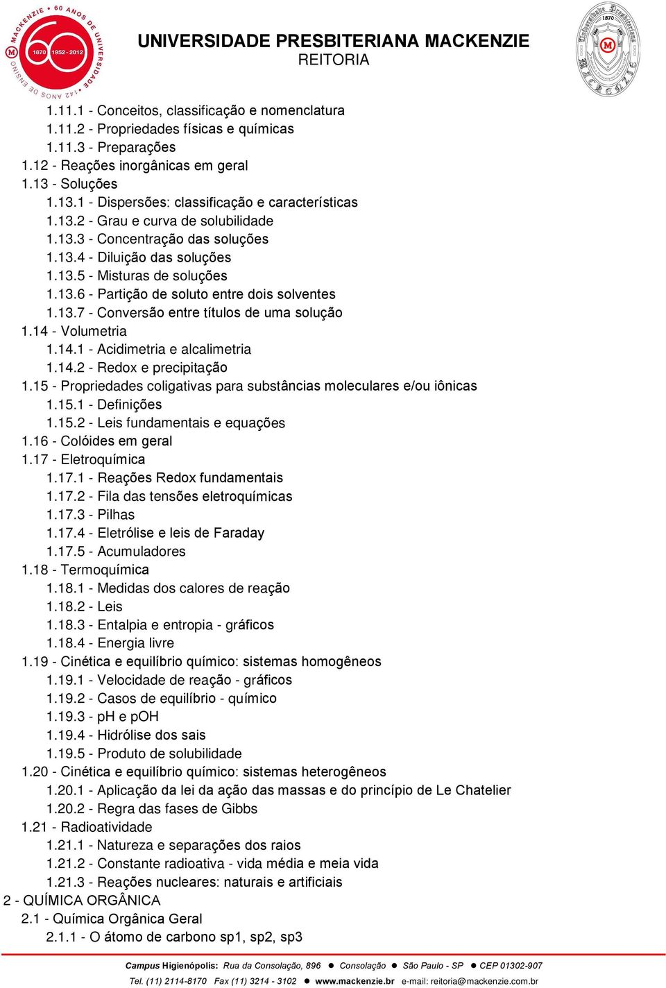 13.6 - Partição de soluto entre dois solventes 1.13.7 - Conversão entre títulos de uma solução 1.14 - Volumetria 1.14.1 - Acidimetria e alcalimetria 1.14.2 - Redox e precipitação 1.