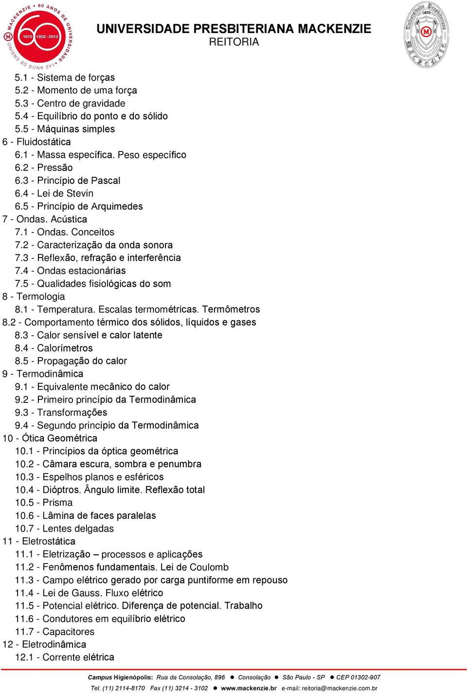 3 - Reflexão, refração e interferência 7.4 - Ondas estacionárias 7.5 - Qualidades fisiológicas do som 8 - Termologia 8.1 - Temperatura. Escalas termométricas. Termômetros 8.