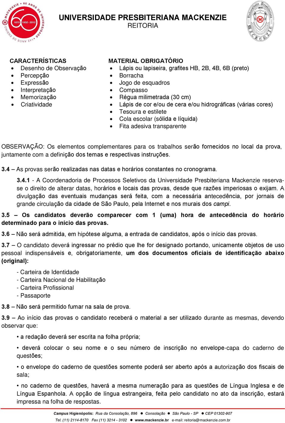 complementares para os trabalhos serão fornecidos no local da prova, juntamente com a definição dos temas e respectivas instruções. 3.