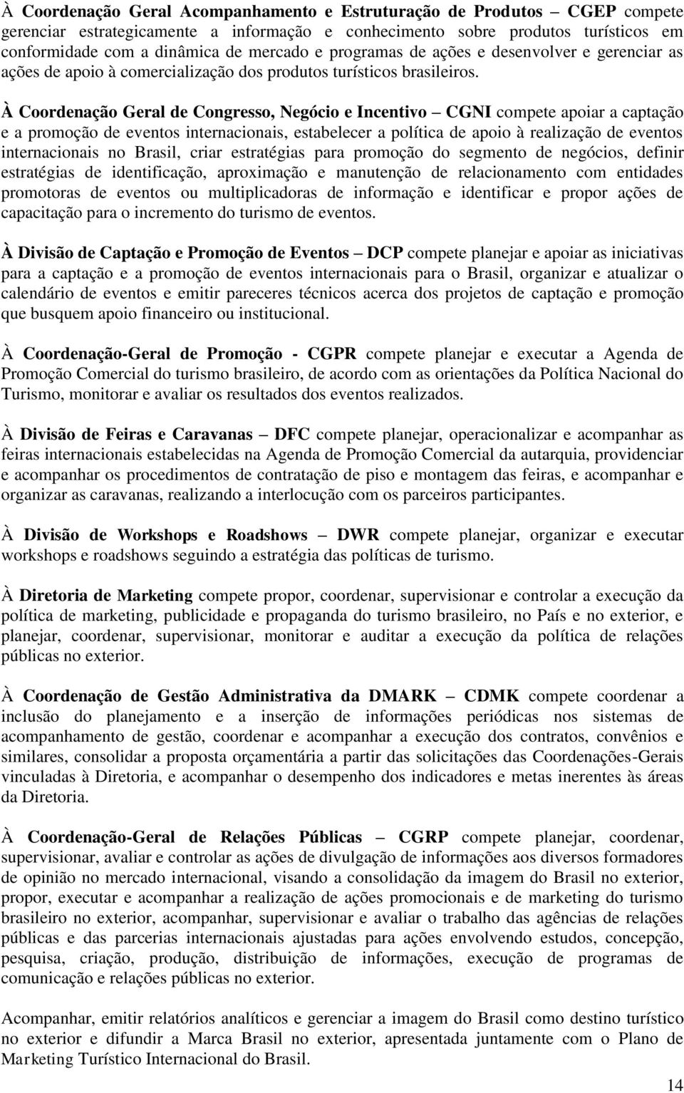 À Coordenação Geral de Congresso, Negócio e Incentivo CGNI compete apoiar a captação e a promoção de eventos internacionais, estabelecer a política de apoio à realização de eventos internacionais no