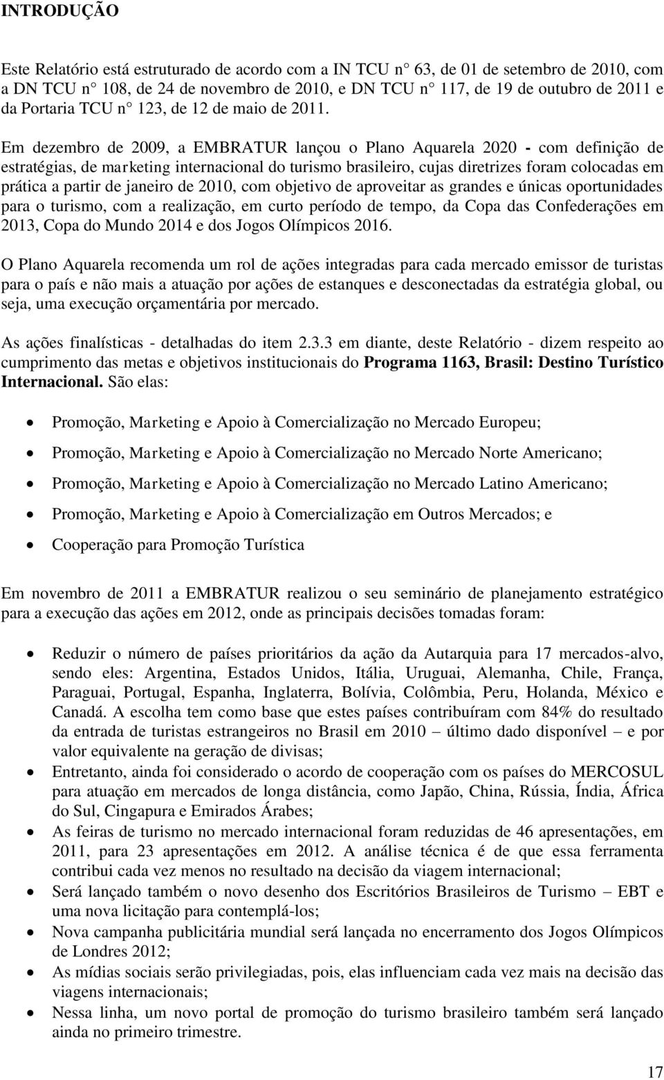 Em dezembro de 2009, a EMBRATUR lançou o Plano Aquarela 2020 - com definição de estratégias, de marketing internacional do turismo brasileiro, cujas diretrizes foram colocadas em prática a partir de