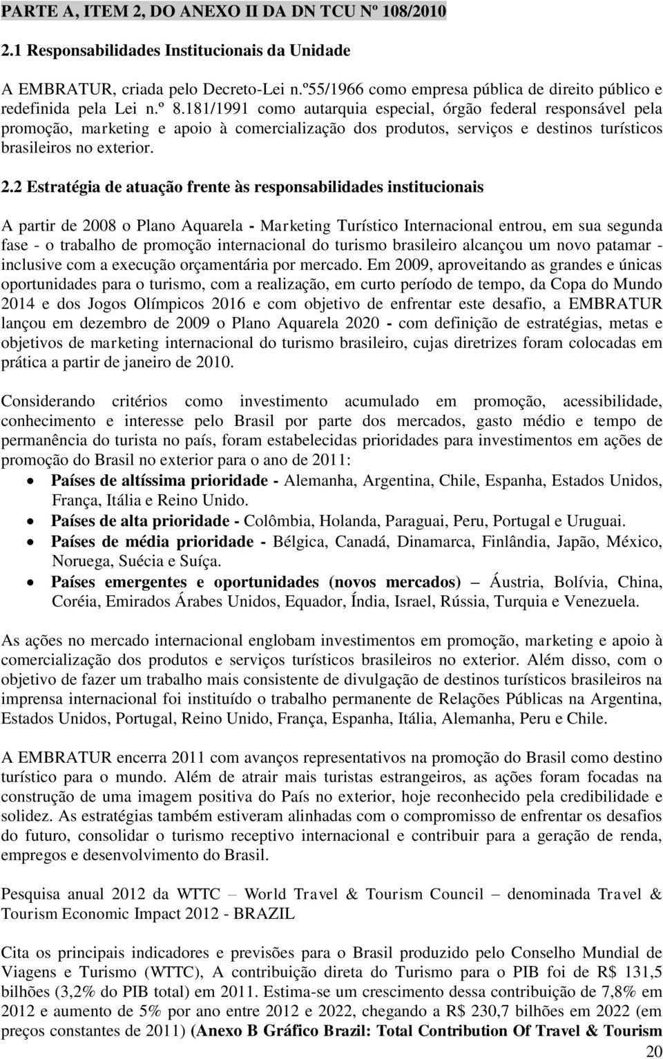 181/1991 como autarquia especial, órgão federal responsável pela promoção, marketing e apoio à comercialização dos produtos, serviços e destinos turísticos brasileiros no exterior. 2.