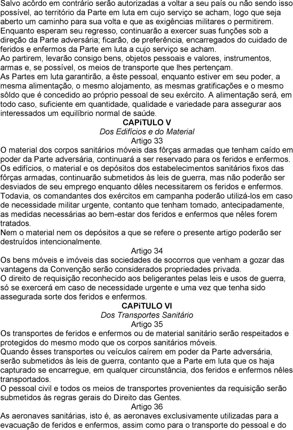 Enquanto esperam seu regresso, continuarão a exercer suas funções sob a direção da Parte adversária; ficarão, de preferência, encarregados do cuidado de feridos e enfermos da Parte em luta a cujo