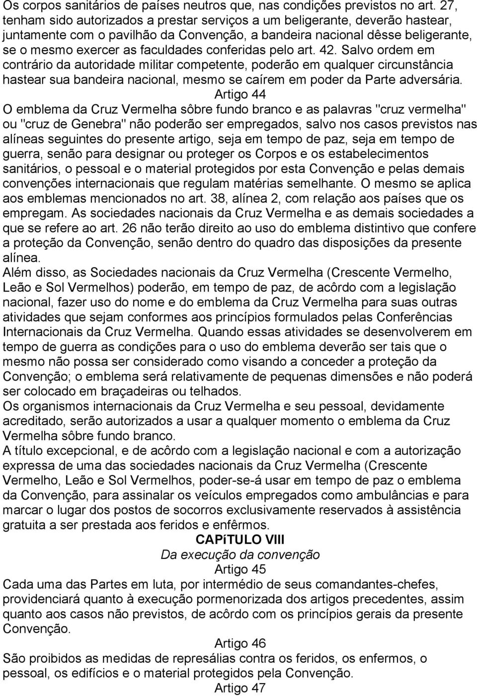 conferidas pelo art. 42. Salvo ordem em contrário da autoridade militar competente, poderão em qualquer circunstância hastear sua bandeira nacional, mesmo se caírem em poder da Parte adversária.