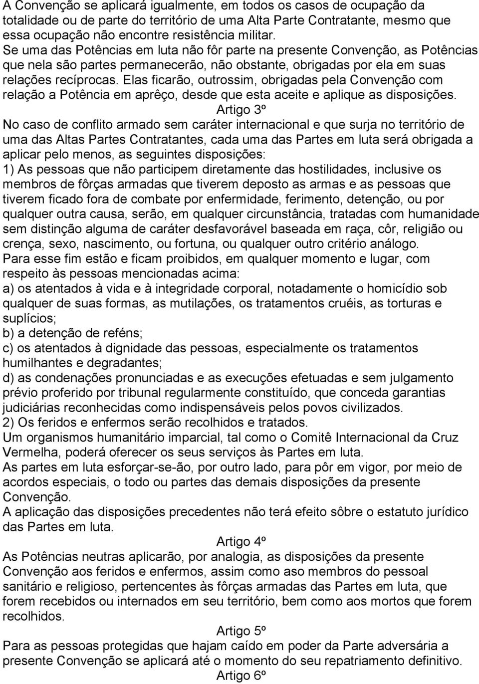 Elas ficarão, outrossim, obrigadas pela Convenção com relação a Potência em aprêço, desde que esta aceite e aplique as disposições.