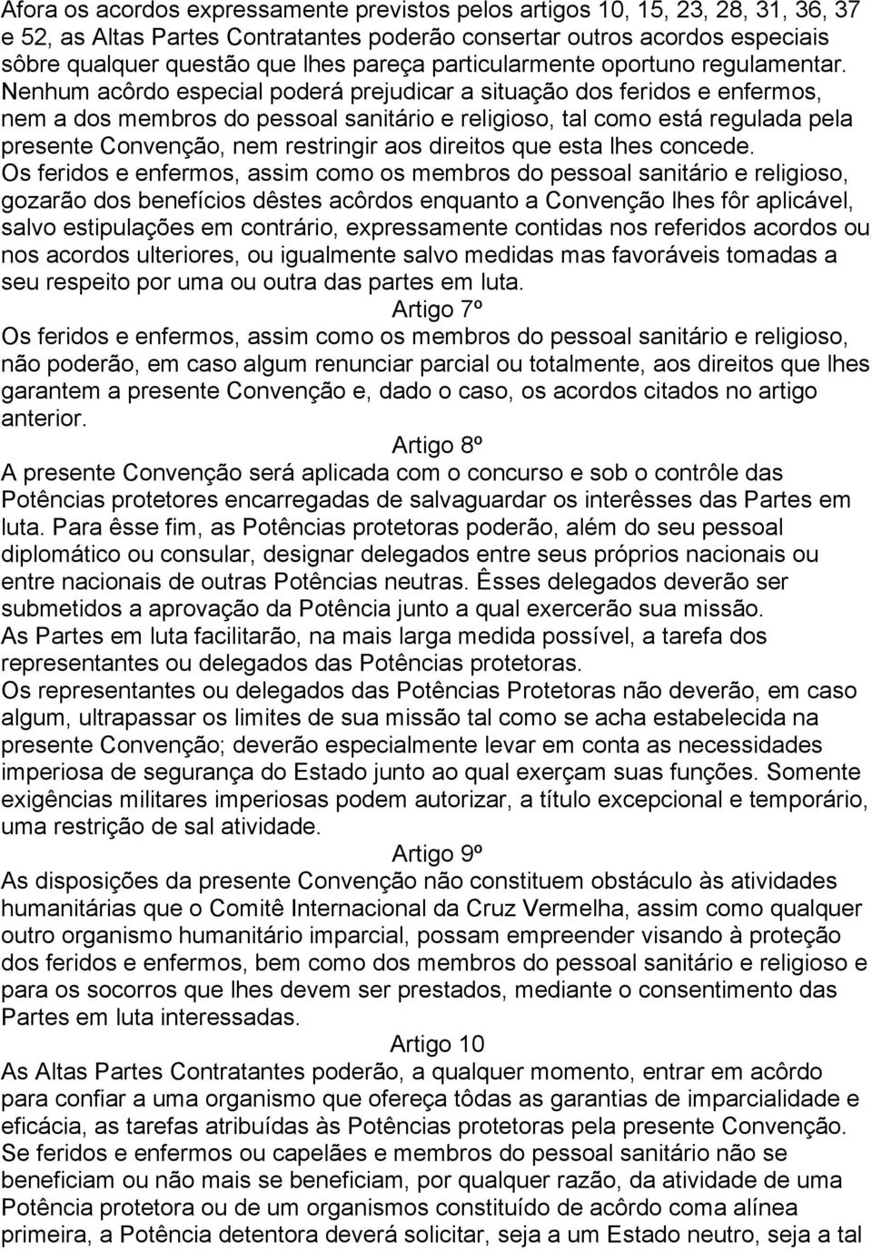 Nenhum acôrdo especial poderá prejudicar a situação dos feridos e enfermos, nem a dos membros do pessoal sanitário e religioso, tal como está regulada pela presente Convenção, nem restringir aos