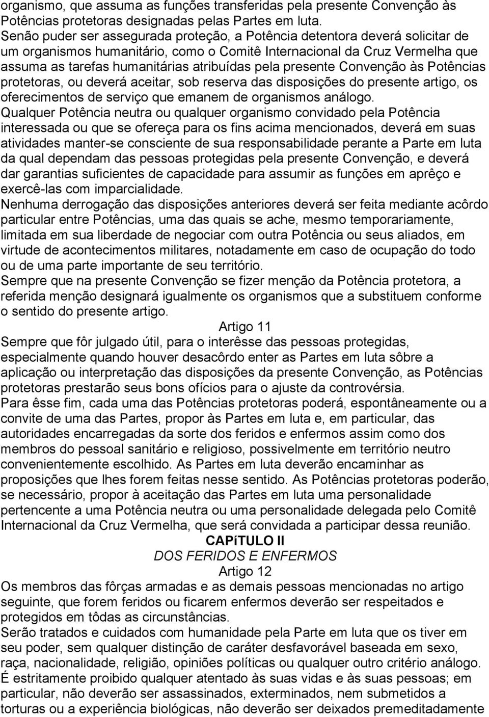 pela presente Convenção às Potências protetoras, ou deverá aceitar, sob reserva das disposições do presente artigo, os oferecimentos de serviço que emanem de organismos análogo.