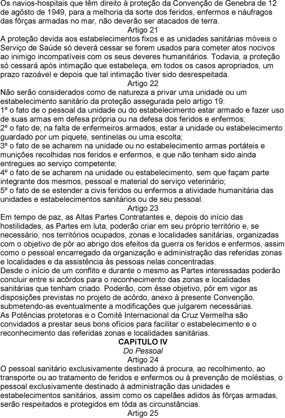 Artigo 21 A proteção devida aos estabelecimentos fixos e as unidades sanitárias móveis o Serviço de Saúde só deverá cessar se forem usados para cometer atos nocivos ao inimigo incompatíveis com os