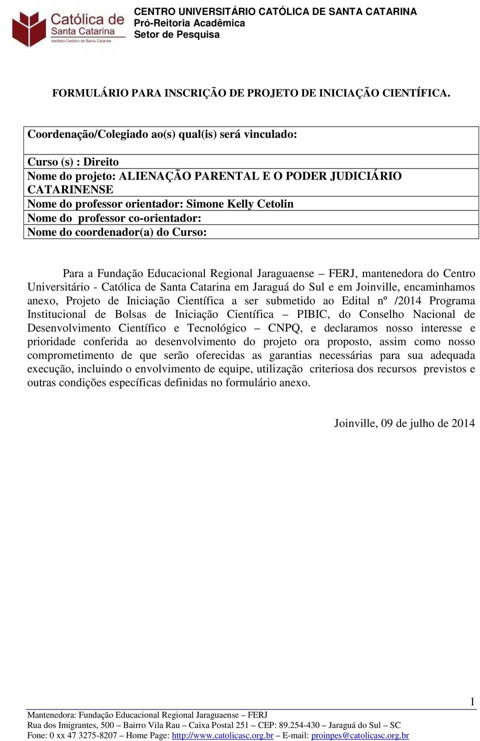 do professor co-orientador: Nome do coordenador(a) do Curso: Para a Fundação Educacional Regional Jaraguaense FERJ, mantenedora do Centro Universitário - Católica de Santa Catarina em Jaraguá do Sul