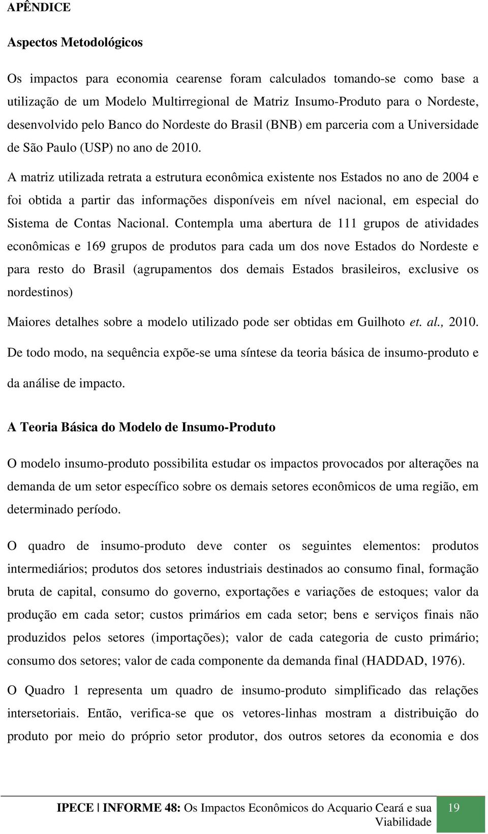 A mtrz utlzd retrt estrutur ecoômc estete os Estdos o o de 2004 e fo obtd prtr ds formções dspoíves em ível col, em especl do Sstem de Cots Ncol.