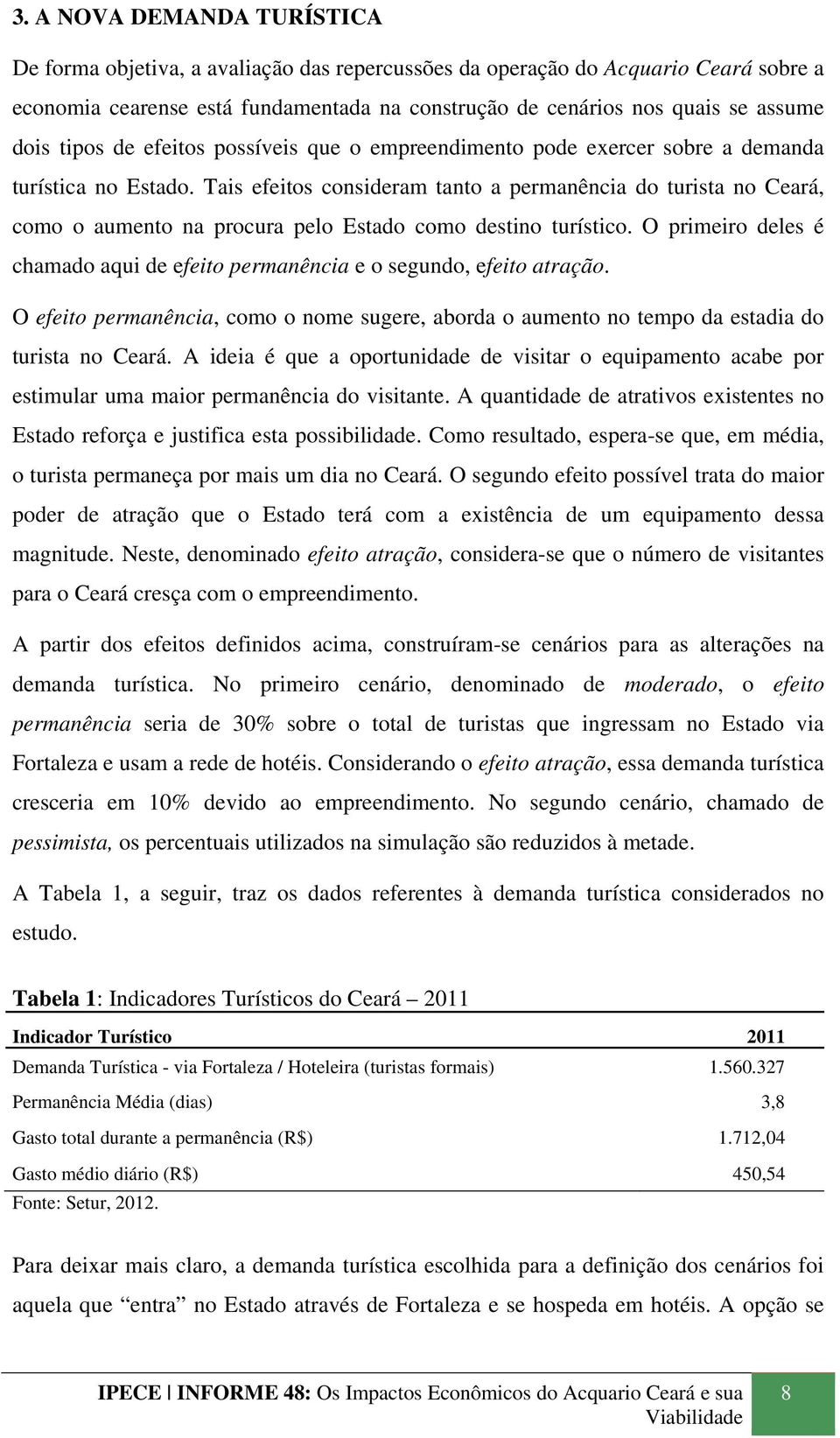 O prmero deles é chmdo qu de efeto permêc e o segudo, efeto trção. O efeto permêc, como o ome sugere, bord o umeto o tempo d estd do turst o Cerá.