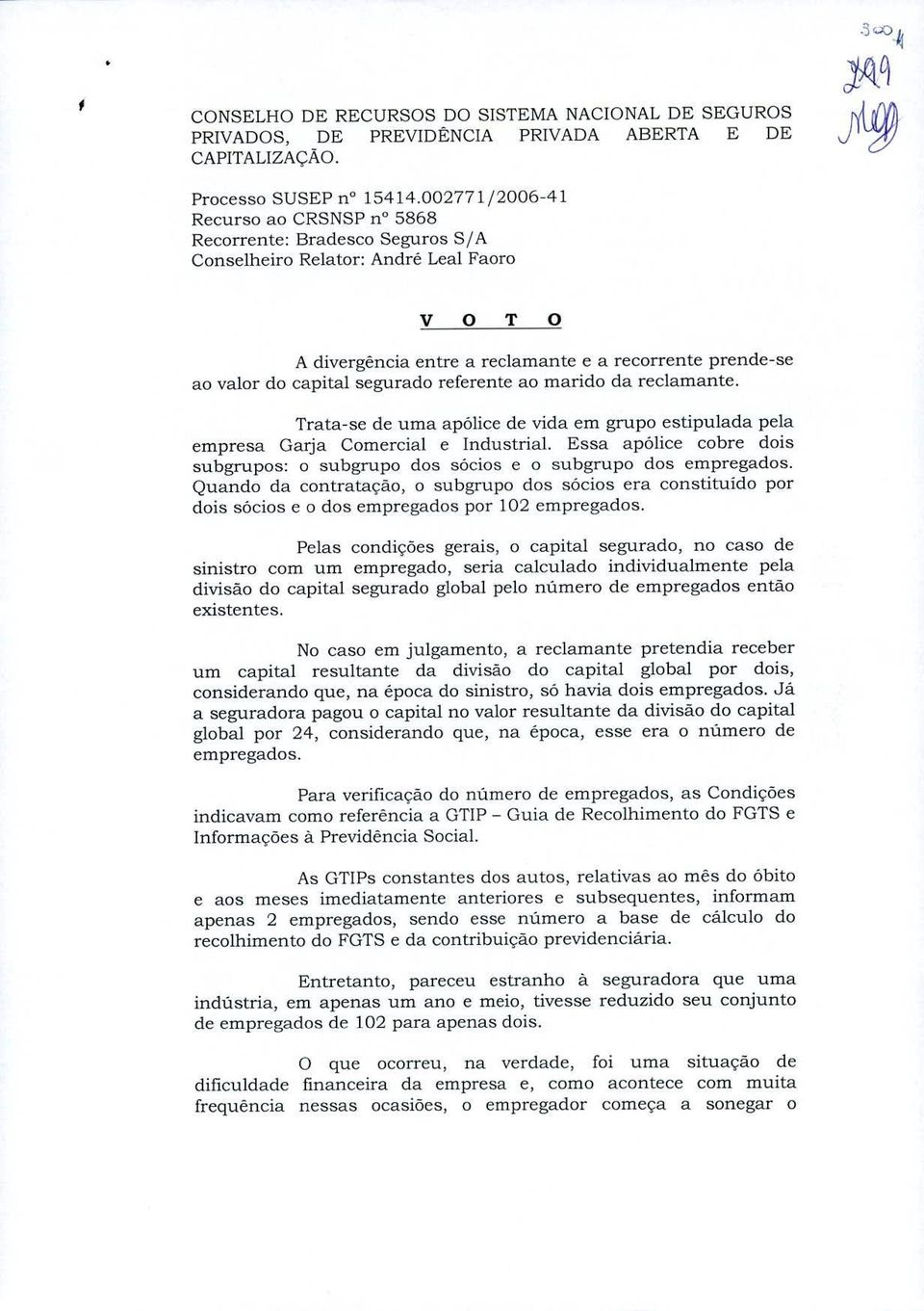 segurado referente ao marido da reclamante. Trata-se de uma apólice de vida em grupo estipulada pela empresa Garja Comercial e Industrial.