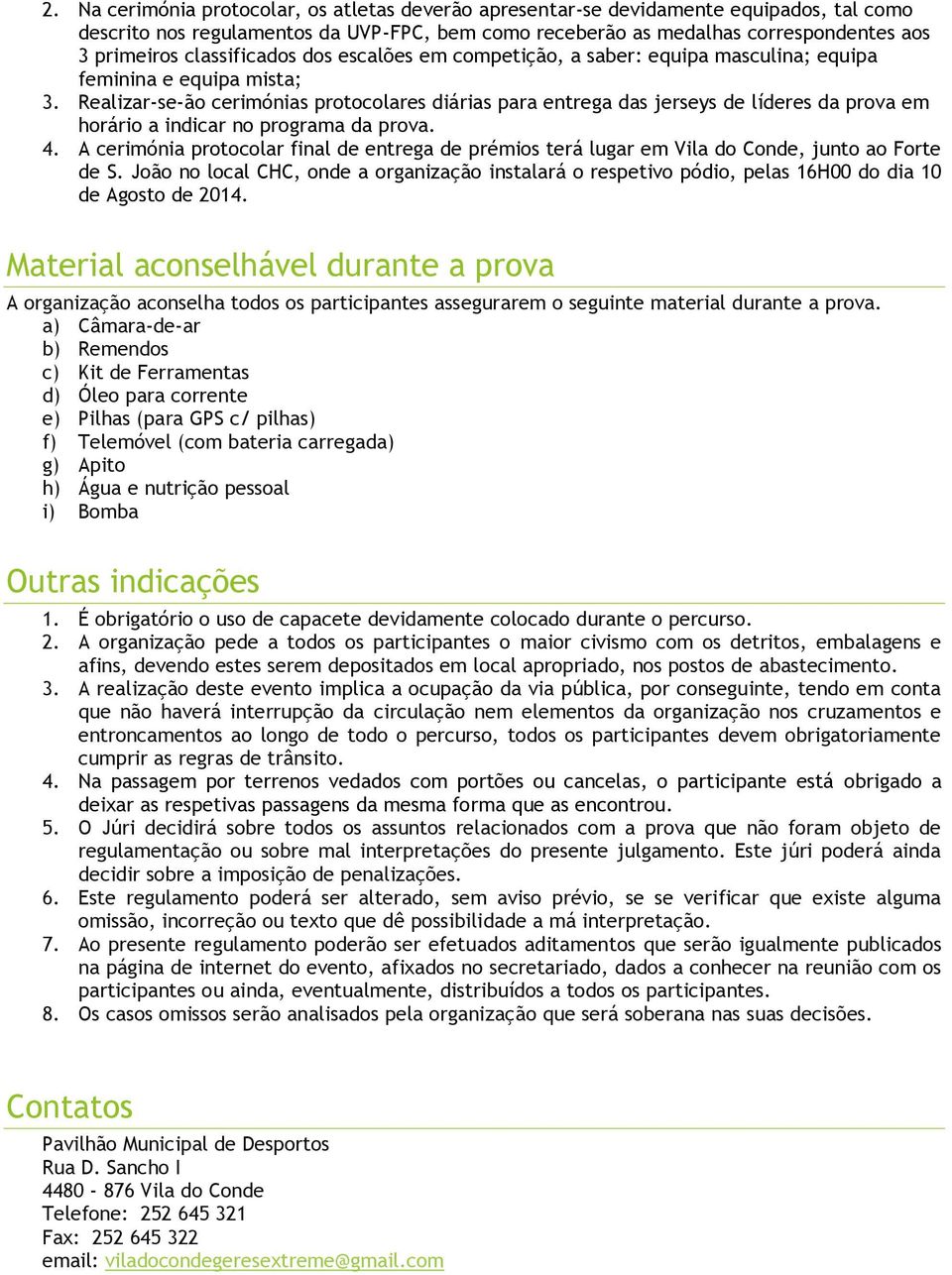 Realizar-se-ão cerimónias protocolares diárias para entrega das jerseys de líderes da prova em horário a indicar no programa da prova. 4.