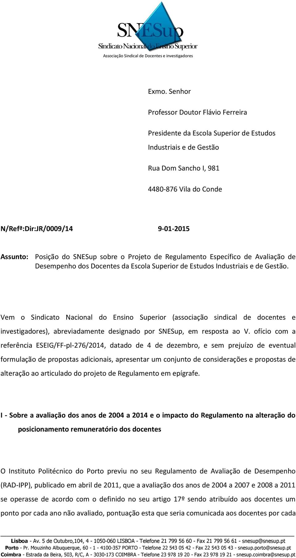 Vem o Sindicato Nacional do Ensino Superior (associação sindical de docentes e investigadores), abreviadamente designado por SNESup, em resposta ao V.