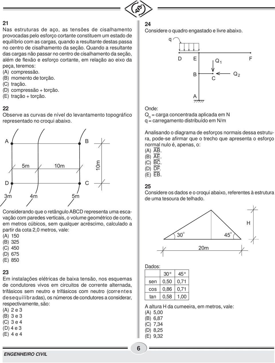 (C) tração. (D) compressão + torção. (E) tração + torção. Observe as curvas de nível do levantamento topográfico representado no croqui abaixo. 4 Considere o quadro engastado e livre abaixo.