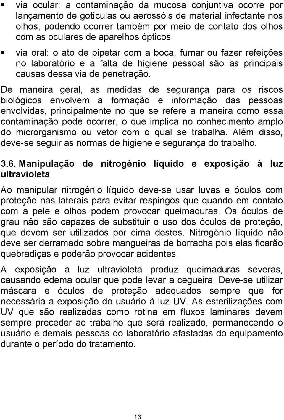 De maneira geral, as medidas de segurança para os riscos biológicos envolvem a formação e informação das pessoas envolvidas, principalmente no que se refere a maneira como essa contaminação pode