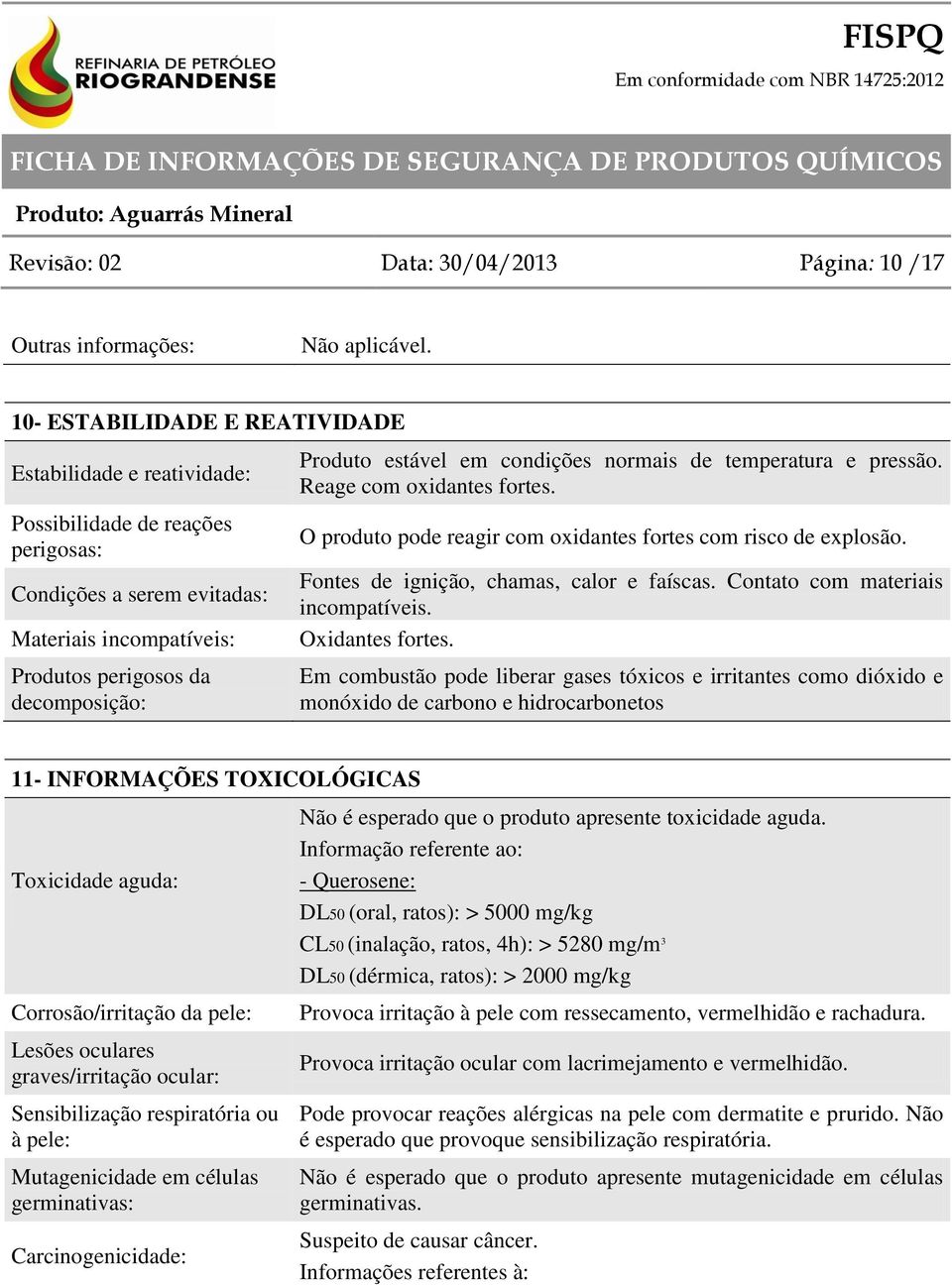 em condições normais de temperatura e pressão. Reage com oxidantes fortes. O produto pode reagir com oxidantes fortes com risco de explosão. Fontes de ignição, chamas, calor e faíscas.