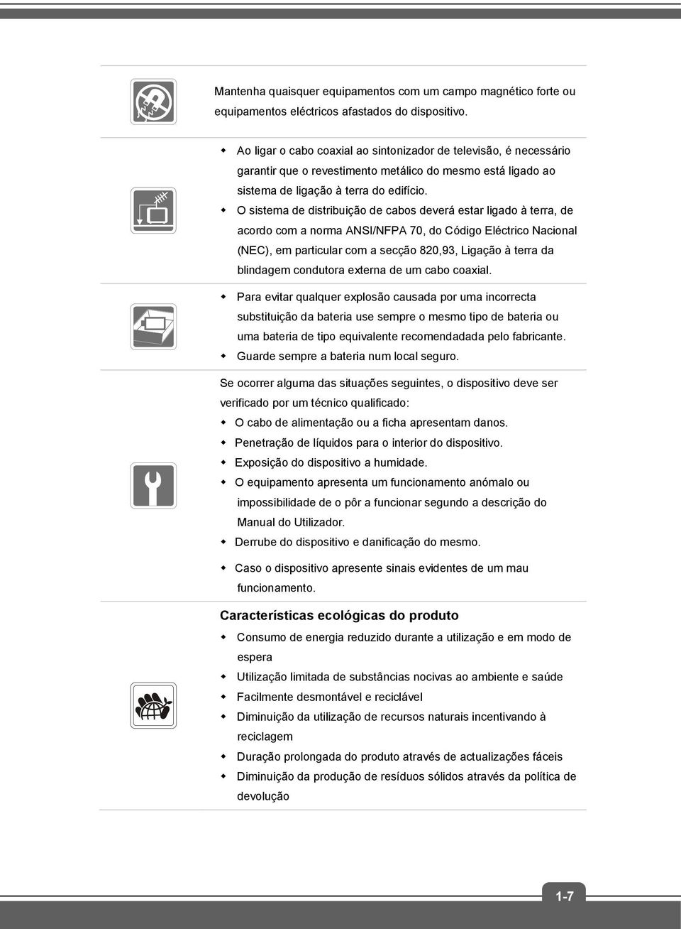 O sistema de distribuição de cabos deverá estar ligado à terra, de acordo com a norma ANSI/NFPA 70, do Código Eléctrico Nacional (NEC), em particular com a secção 820,93, Ligação à terra da blindagem