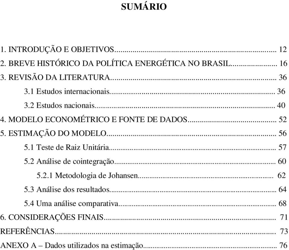 .. 56 5.1 Tese de Raiz Uniária... 57 5.2 Análise de coinegração... 60 5.2.1 Meodologia de Johansen... 62 5.