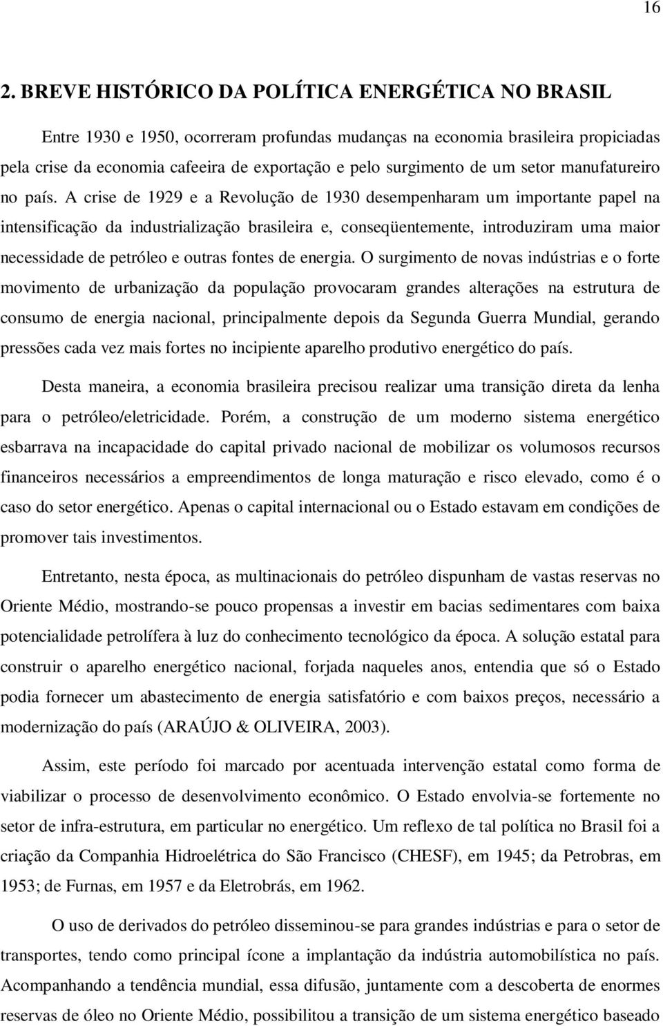 A crise de 1929 e a Revolução de 1930 desempenharam um imporane papel na inensificação da indusrialização brasileira e, conseqüenemene, inroduziram uma maior necessidade de peróleo e ouras fones de