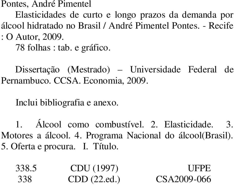 CCSA. Economia, 2009. Inclui bibliografia e anexo. 1. Álcool como combusível. 2. Elasicidade. 3. Moores a álcool. 4.