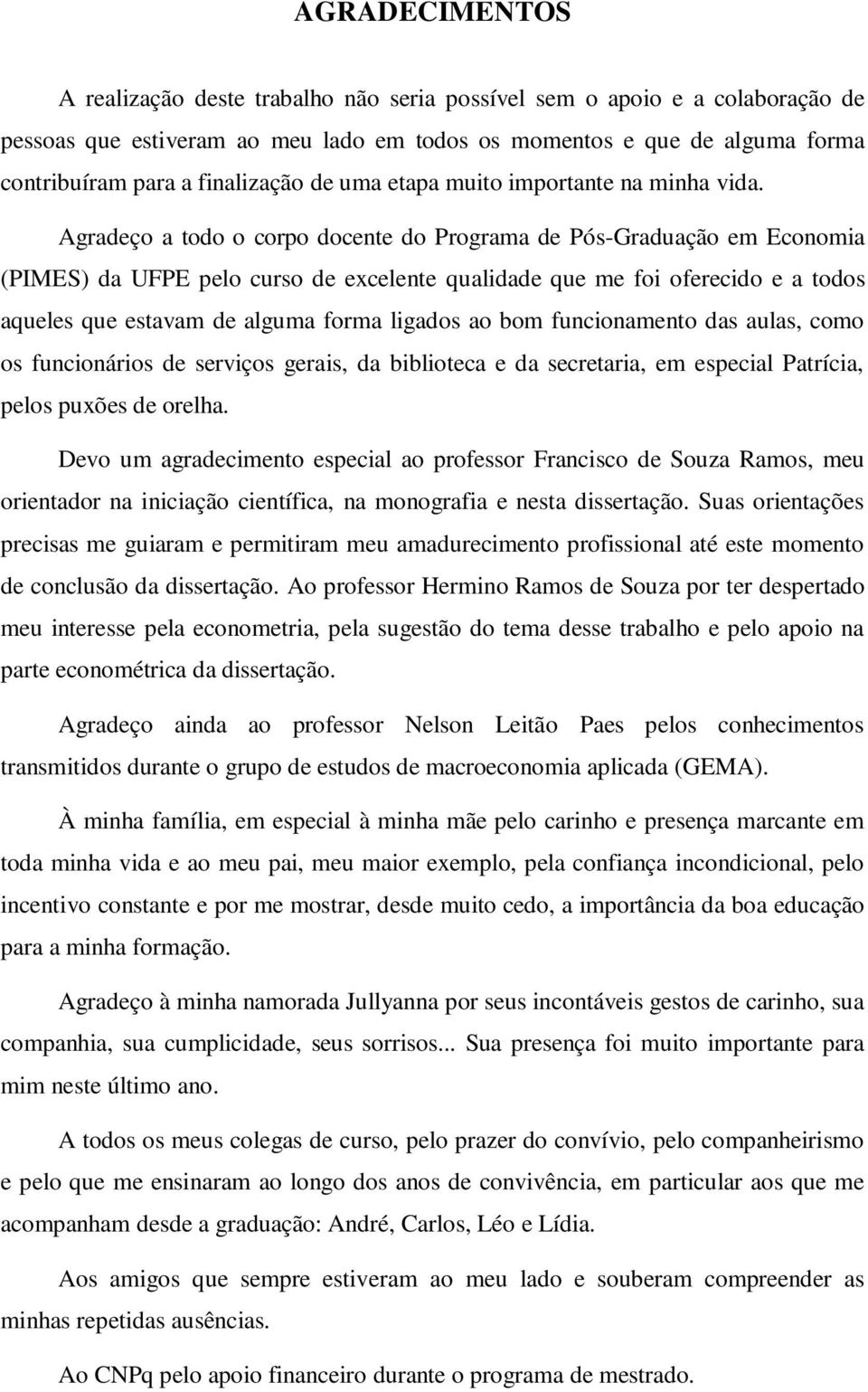 Agradeço a odo o corpo docene do Programa de PósGraduação em Economia (PIMES) da UFPE pelo curso de excelene qualidade que me foi oferecido e a odos aqueles que esavam de alguma forma ligados ao bom