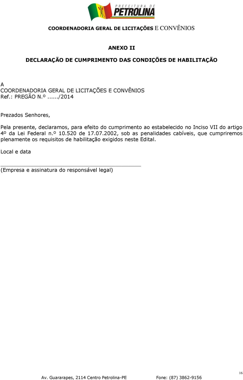 ../2014 Prezados Senhores, Pela presente, declaramos, para efeito do cumprimento ao estabelecido no Inciso VII do