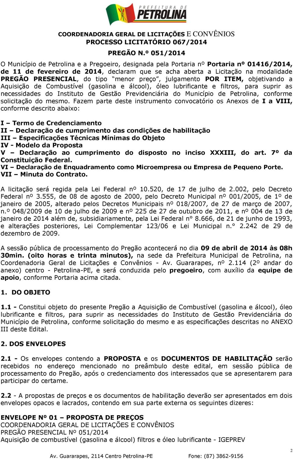 PRESENCIAL, do tipo menor preço, julgamento POR ITEM, objetivando a Aquisição de Combustível (gasolina e álcool), óleo lubrificante e filtros, para suprir as necessidades do Instituto de Gestão