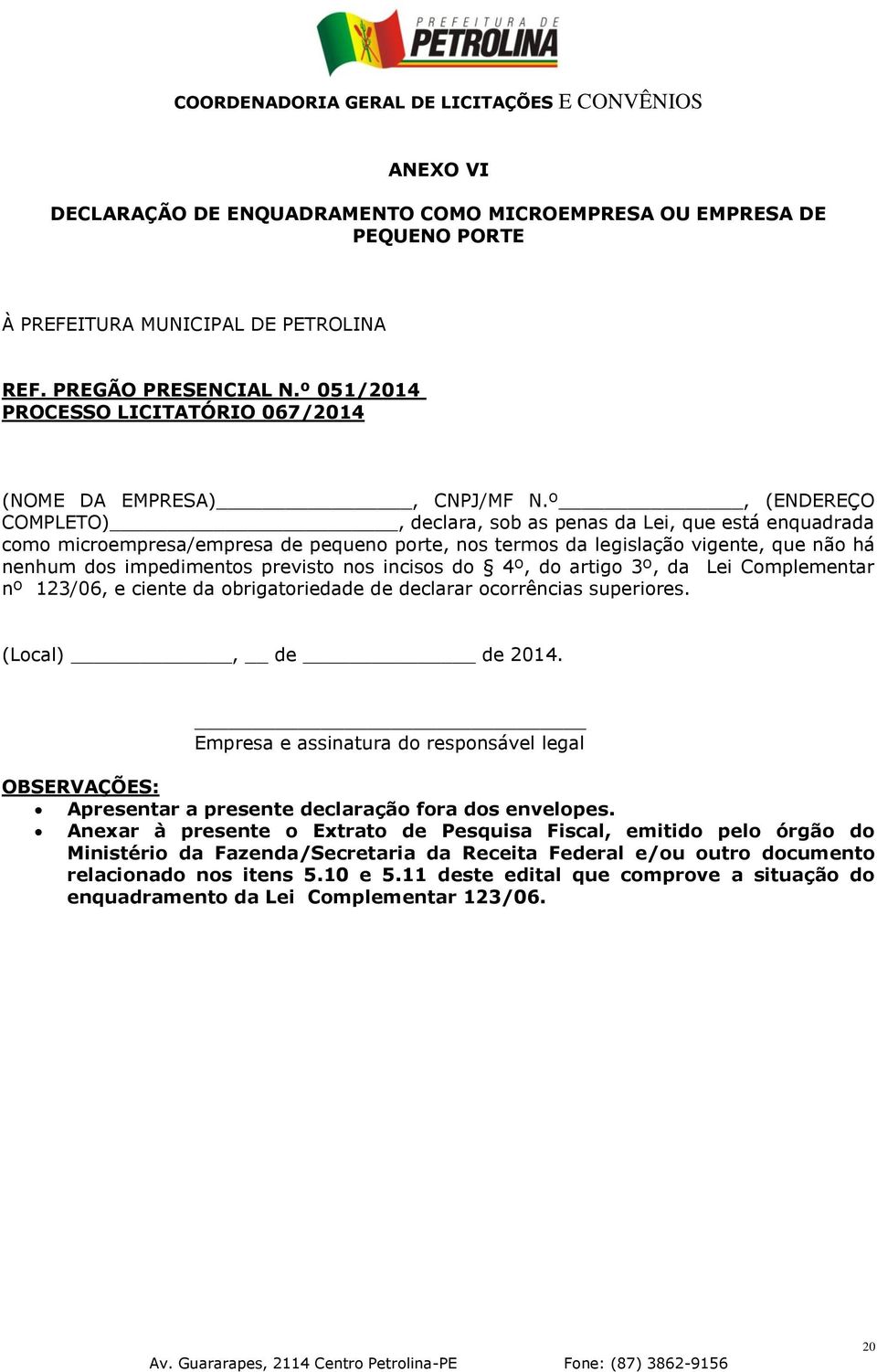 º, (ENDEREÇO COMPLETO), declara, sob as penas da Lei, que está enquadrada como microempresa/empresa de pequeno porte, nos termos da legislação vigente, que não há nenhum dos impedimentos previsto nos