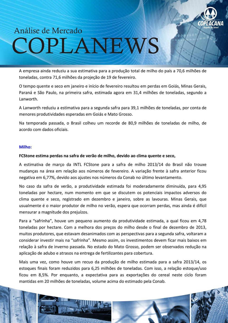 Lanworth. A Lanworth reduziu a estimativa para a segunda safra para 39,1 milhões de toneladas, por conta de menores produtividades esperadas em Goiás e Mato Grosso.