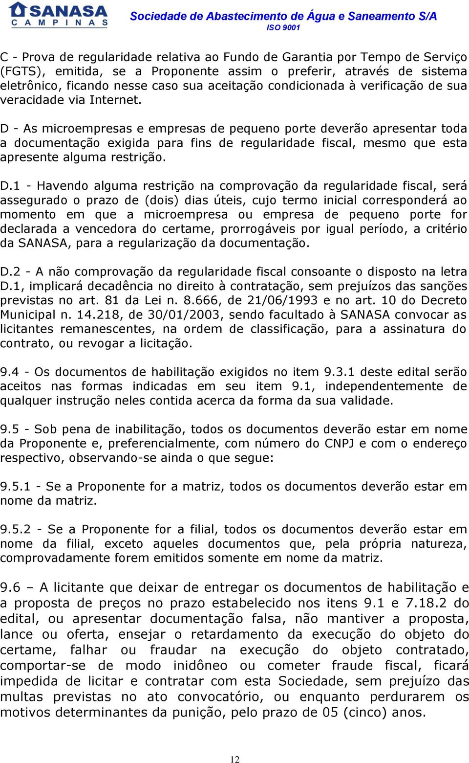 D - As microempresas e empresas de pequeno porte deverão apresentar toda a documentação exigida para fins de regularidade fiscal, mesmo que esta apresente alguma restrição. D.