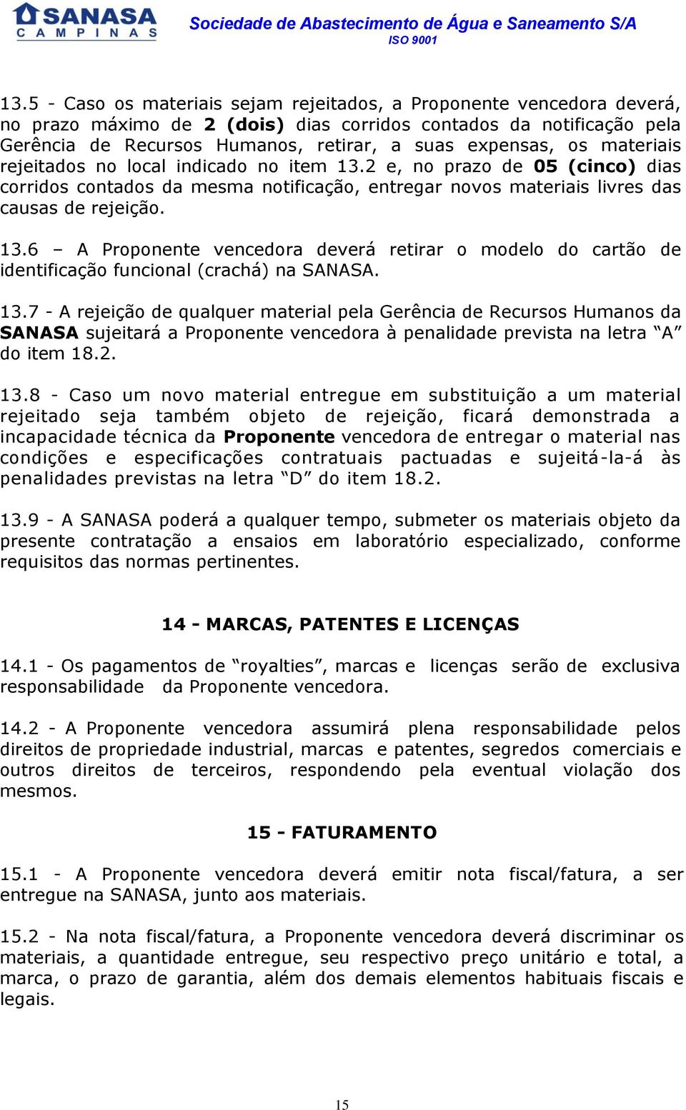 13.7 - A rejeição de qualquer material pela Gerência de Recursos Humanos da SANASA sujeitará a Proponente vencedora à penalidade prevista na letra A do item 18.2. 13.