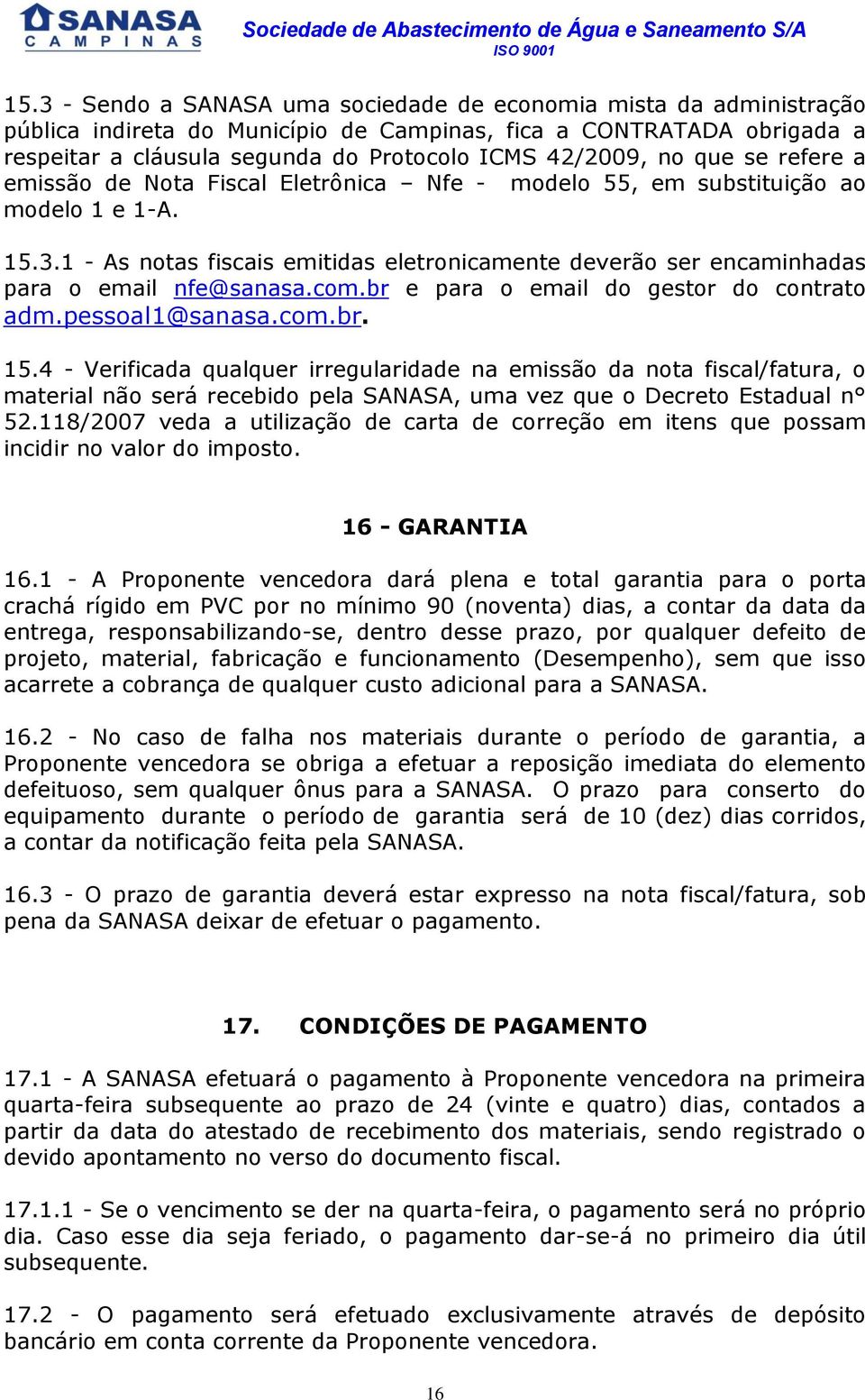 1 - As notas fiscais emitidas eletronicamente deverão ser encaminhadas para o email nfe@sanasa.com.br e para o email do gestor do contrato adm.pessoal1@sanasa.com.br. 15.