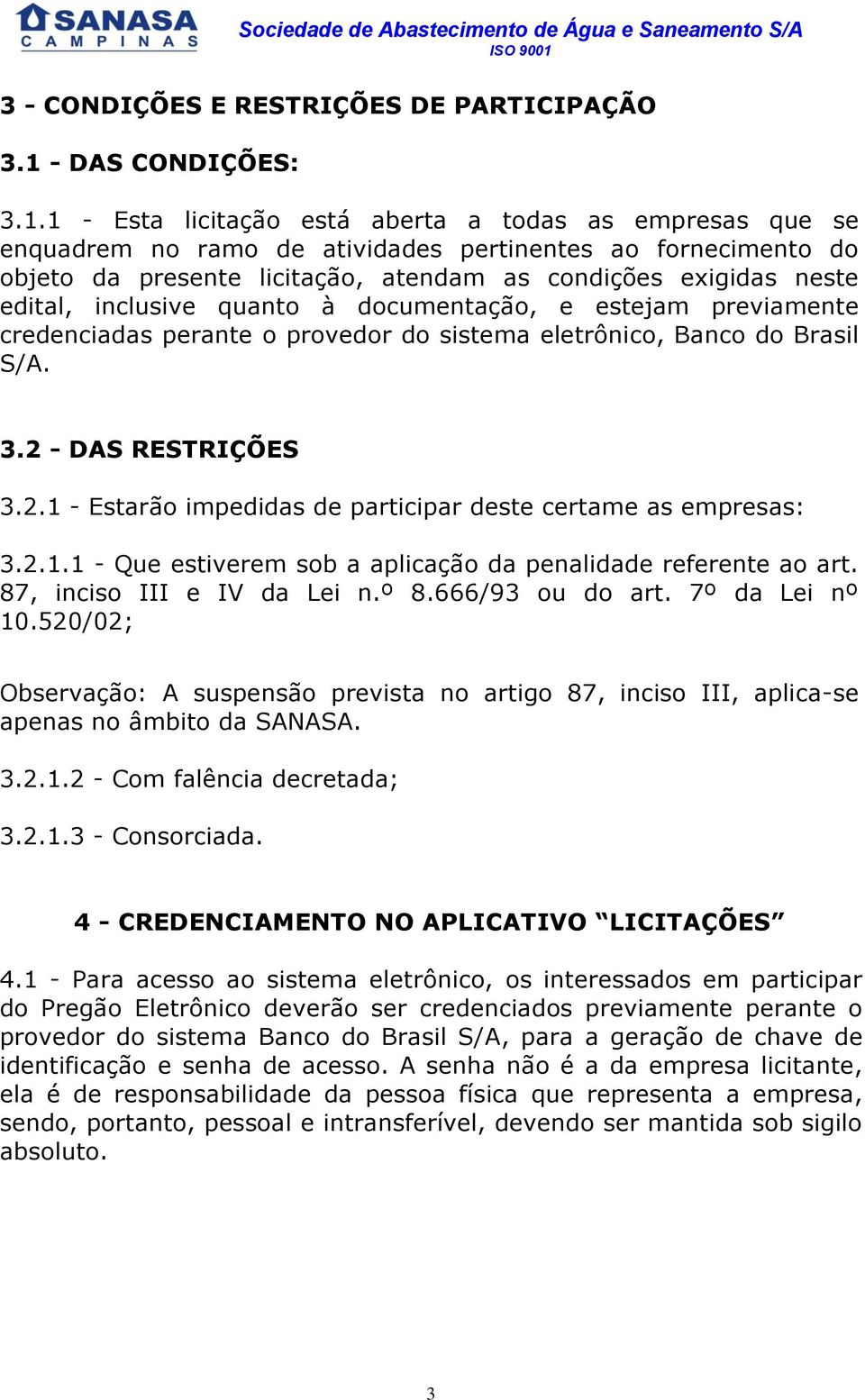 1 - Esta licitação está aberta a todas as empresas que se enquadrem no ramo de atividades pertinentes ao fornecimento do objeto da presente licitação, atendam as condições exigidas neste edital,