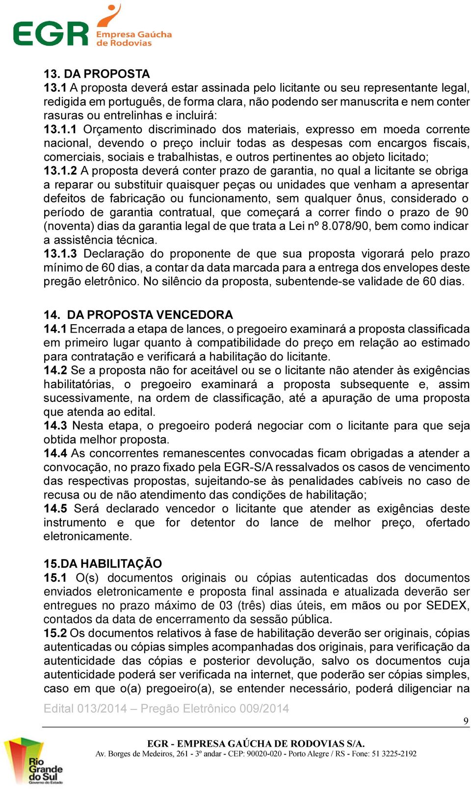 Orçamento discriminado dos materiais, expresso em moeda corrente nacional, devendo o preço incluir todas as despesas com encargos fiscais, comerciais, sociais e trabalhistas, e outros pertinentes ao