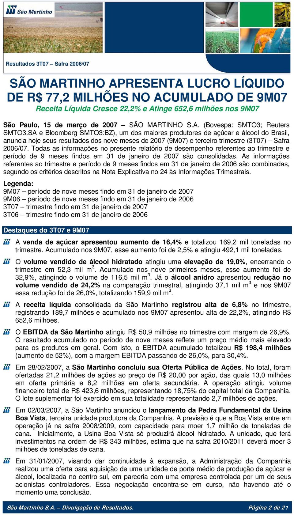 Todas as informações no presente relatório de desempenho referentes ao trimestre e período de 9 meses findos em 31 de janeiro de 2007 são consolidadas.