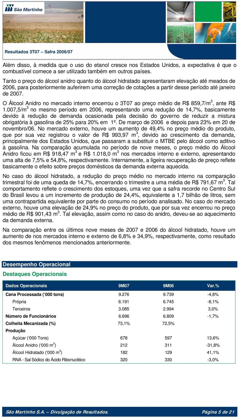 O Álcool Anidro no mercado interno encerrou o 3T07 ao preço médio de R$ 859,7/m 3, ante R$ 1.